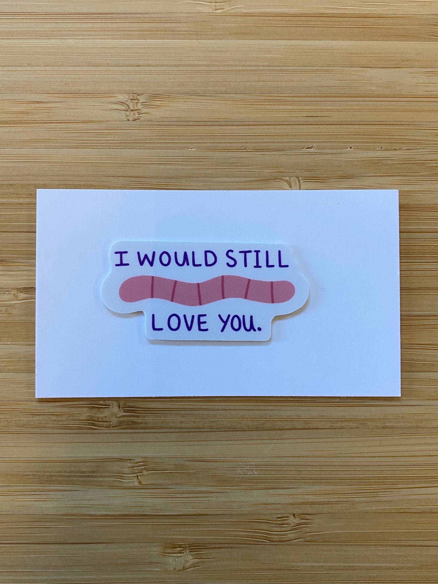 I Would Still Love You Sticker