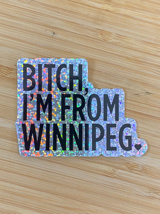 Bitch, I'm From Winnipeg Sticker | Glitter