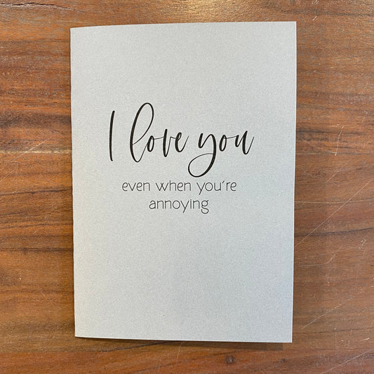 "I Love You Even When You're Annoying" Card